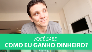 Você Sabe Como Eu Ganho Dinheiro?